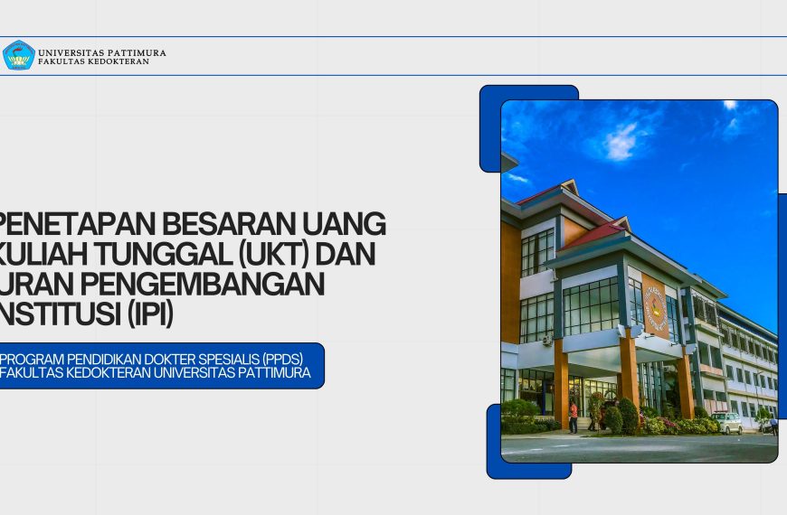 PENETAPAN BESARAN UANG KULIAH TUNGGAL (UKT) DAN IURAN PENGEMBANGAN INSTITUSI (IPI) BAGI MAHASISWA PROGRAM PENDIDIKAN DOKTER SPESIALIS (PPDS) FAKULTAS KEDOKTERAN UNIVERSITAS PATTIMURA
