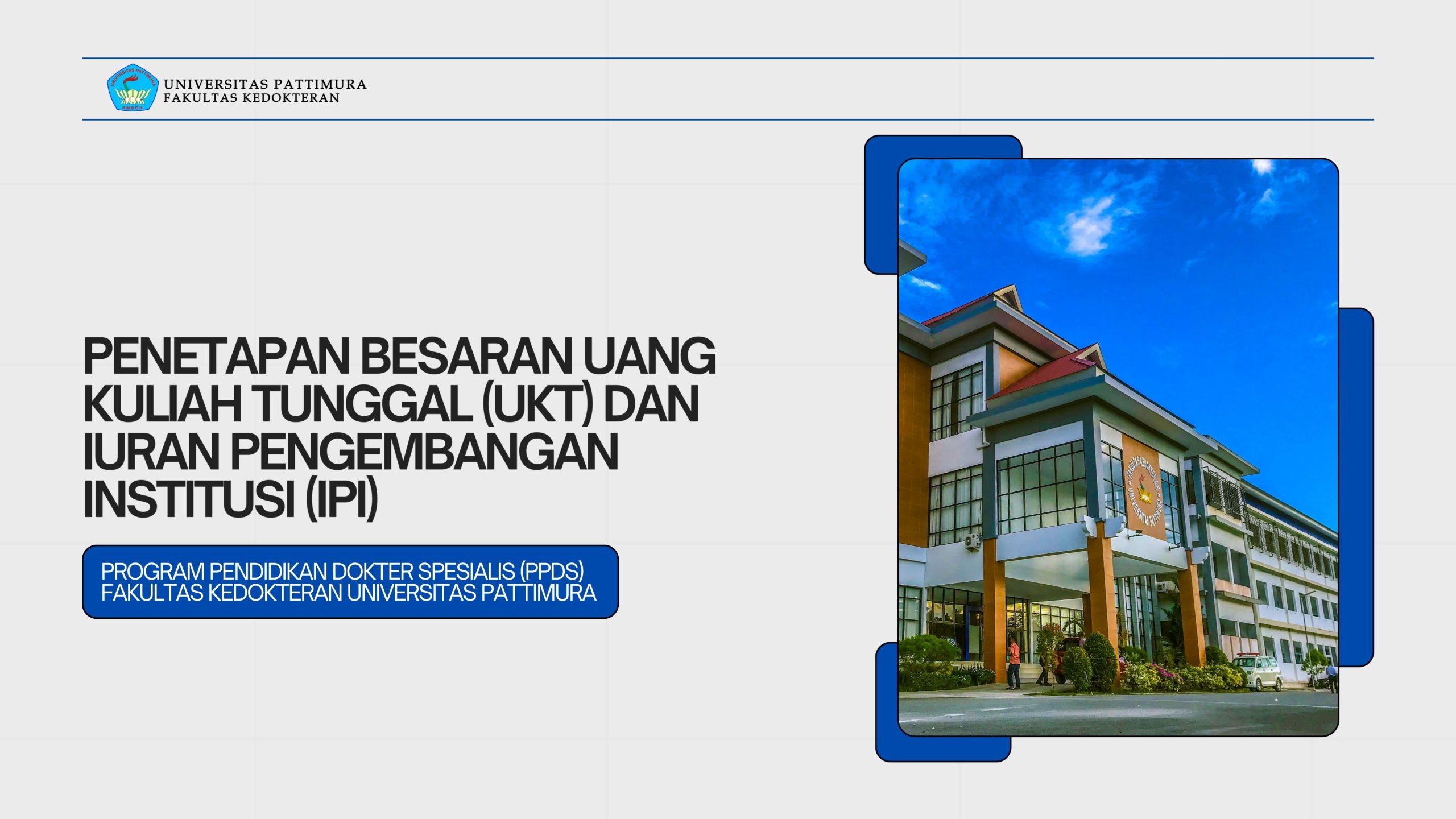 PENETAPAN BESARAN UANG KULIAH TUNGGAL (UKT) DAN IURAN PENGEMBANGAN INSTITUSI (IPI) BAGI MAHASISWA PROGRAM PENDIDIKAN DOKTER SPESIALIS (PPDS) FAKULTAS KEDOKTERAN UNIVERSITAS PATTIMURA